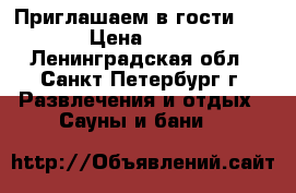 Приглашаем в гости. !69! › Цена ­ 1 100 - Ленинградская обл., Санкт-Петербург г. Развлечения и отдых » Сауны и бани   